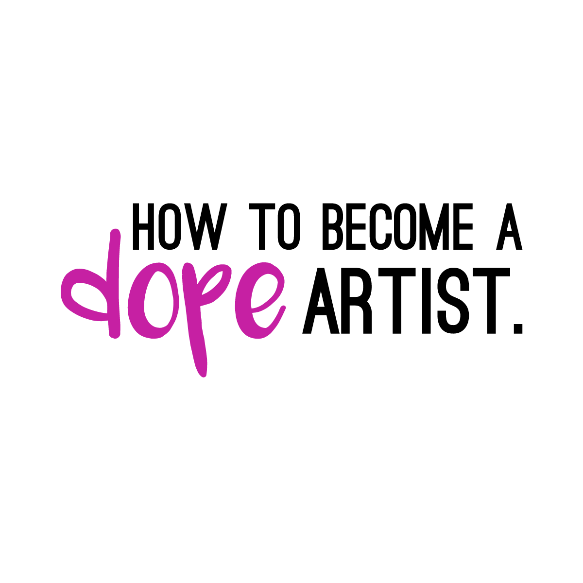 NEW!!!: How to Become a Dope Artist (Tips from an Amateur)